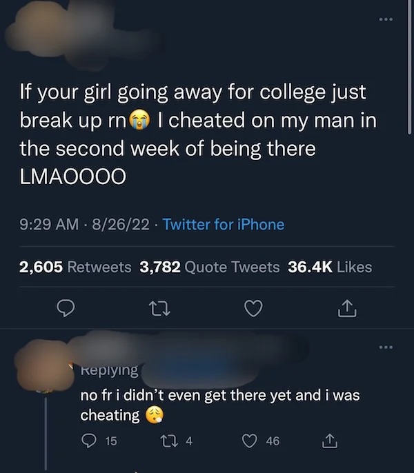 screenshot - If your girl going away for college just break up rn I cheated on my man in the second week of being there Lmaoooo 82622 Twitter for iPhone 2,605 3,782 Quote Tweets Keplying no fr i didn't even get there yet and i was cheating 15 274 46 ... .