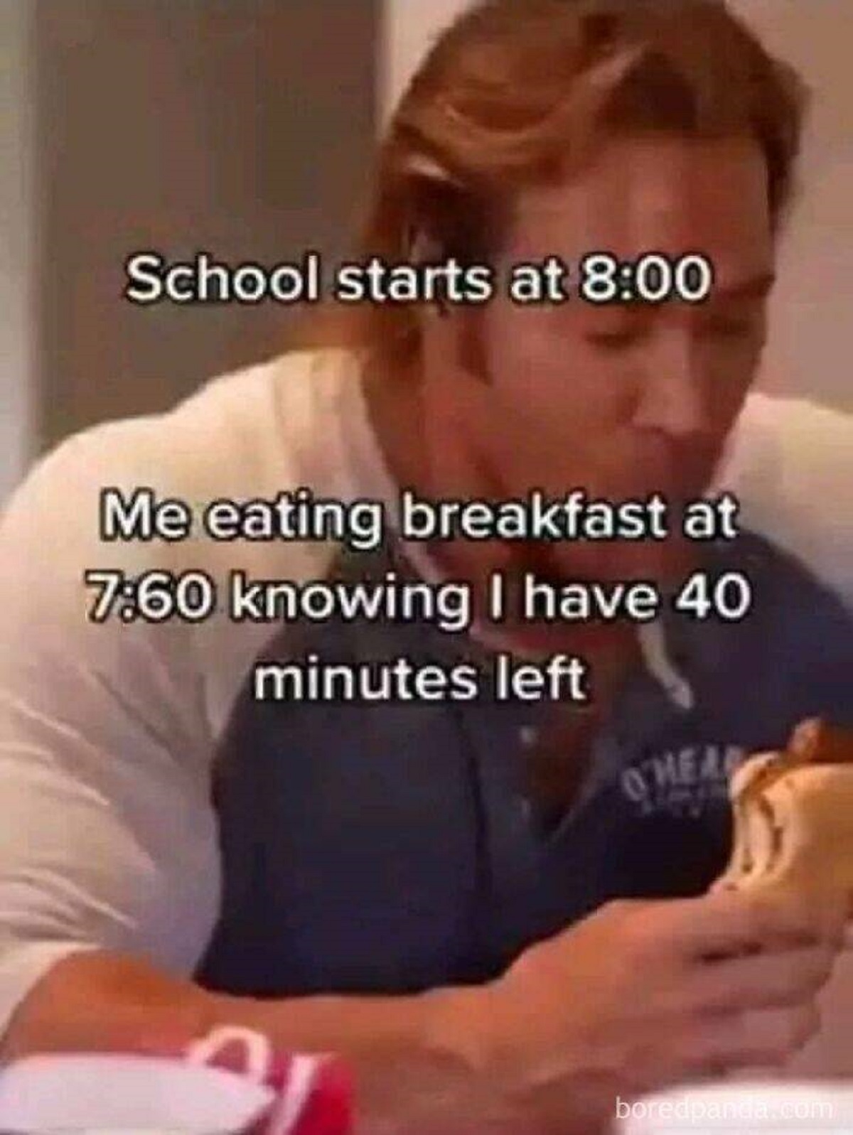 7 60 meme - School starts at Me eating breakfast at knowing I have 40 minutes left O'Head boredpanda.com