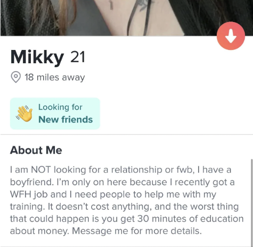website - Mikky 21 18 miles away Looking for New friends About Me I am Not looking for a relationship or fwb, I have a boyfriend. I'm only on here because I recently got a Wfh job and I need people to help me with my training. It doesn't cost anything, an