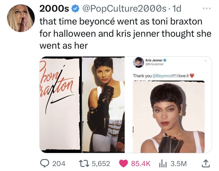 kris jenner beyonce toni braxton - 2000s . 1d that time beyonc went as toni braxton for halloween and kris jenner thought she went as her hony ration 204 15,652 Kris Jenner Jenner Thank you !!! I love it 3.5M
