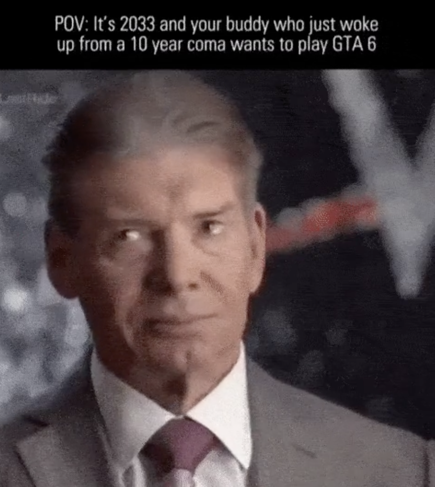 head - Pov It's 2033 and your buddy who just woke up from a 10 year coma wants to play Gta 6