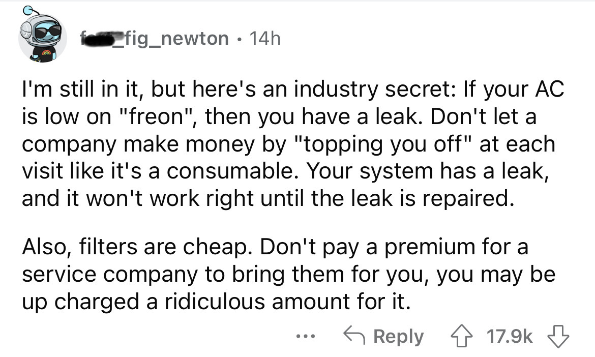 angle - fig_newton I'm still in it, but here's an industry secret If your Ac is low on "freon", then you have a leak. Don't let a company make money by "topping you off" at each visit it's a consumable. Your system has a leak, and it won't work right unti