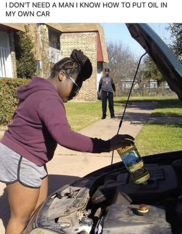 people doing weird things - I Don'T Need A Man I Know How To Put Oil In My Own Car