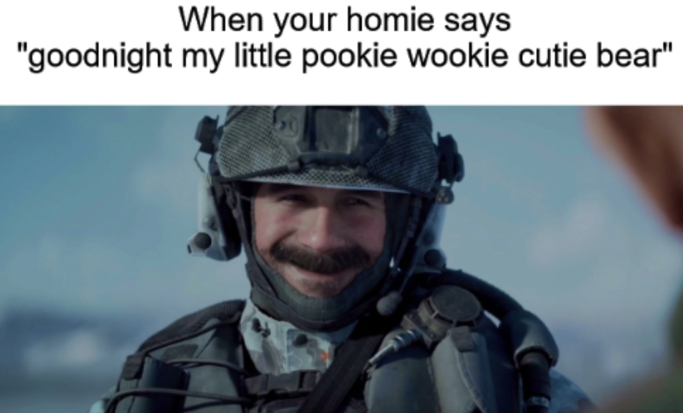 army - When your homie says "goodnight my little pookie wookie cutie bear"