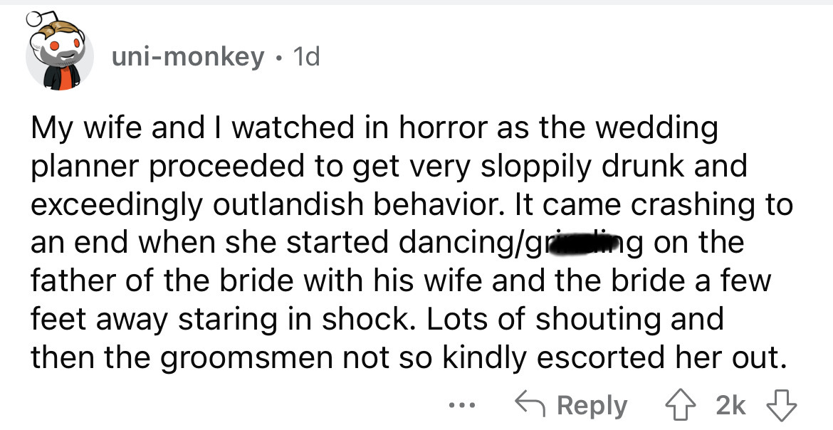 document - unimonkey. 1d My wife and I watched in horror as the wedding planner proceeded to get very sloppily drunk and exceedingly outlandish behavior. It came crashing to an end when she started dancinggring on the father of the bride with his wife and