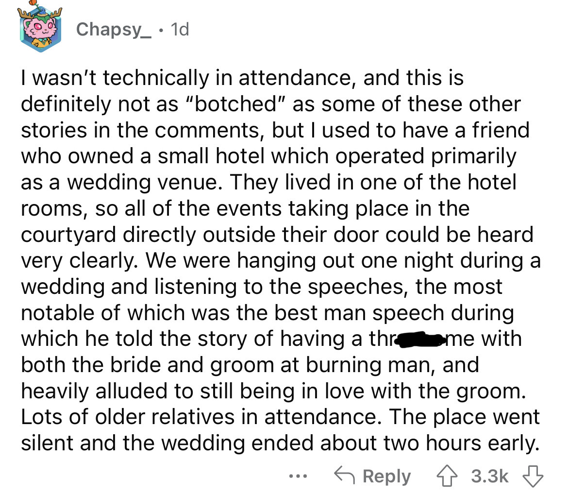 angle - Chapsy_ . 1d I wasn't technically in attendance, and this is definitely not as "botched" as some of these other stories in the , but I used to have a friend who owned a small hotel which operated primarily as a wedding venue. They lived in one of 