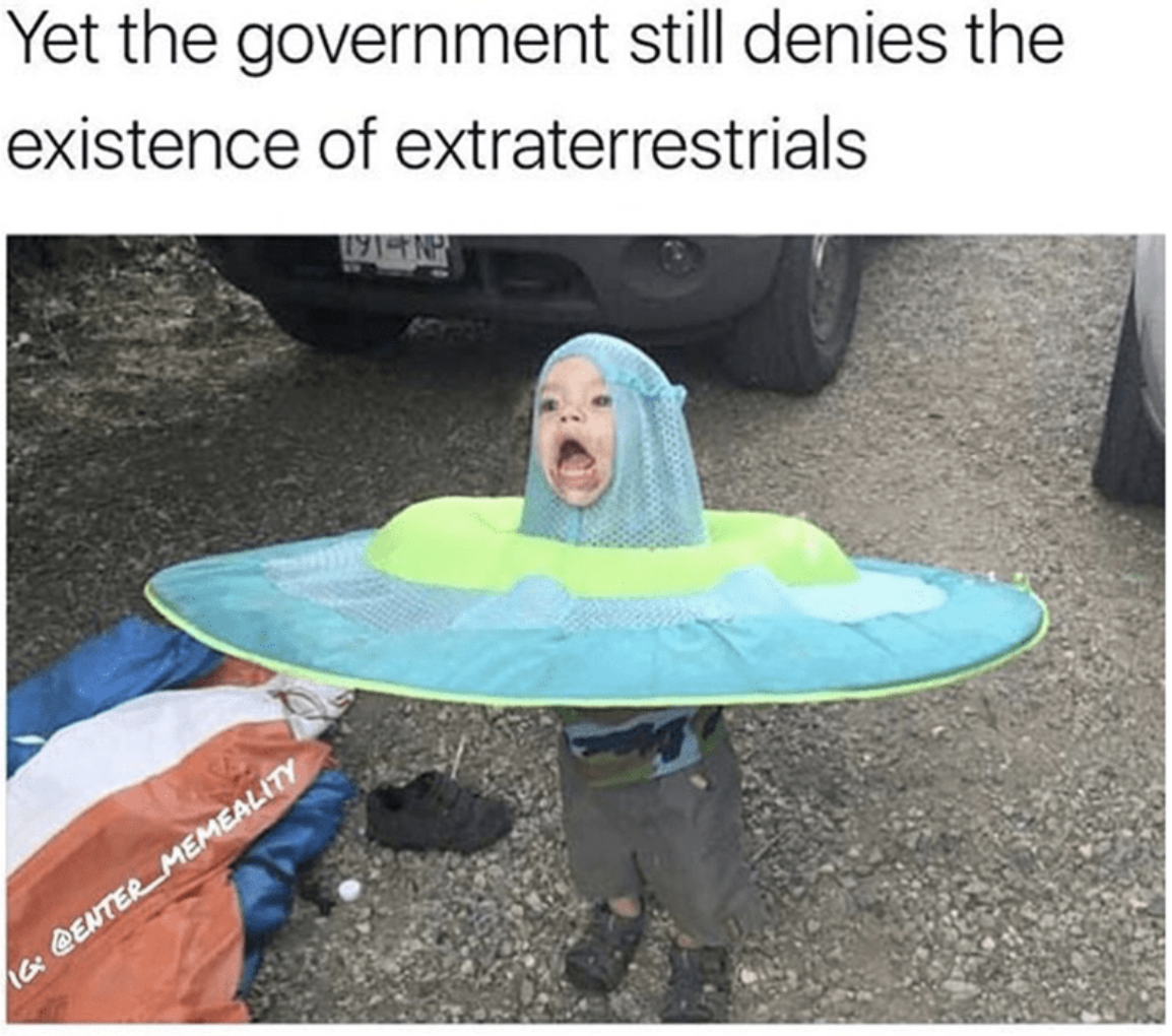 water - Yet the government still denies the existence of extraterrestrials 16x Memeality