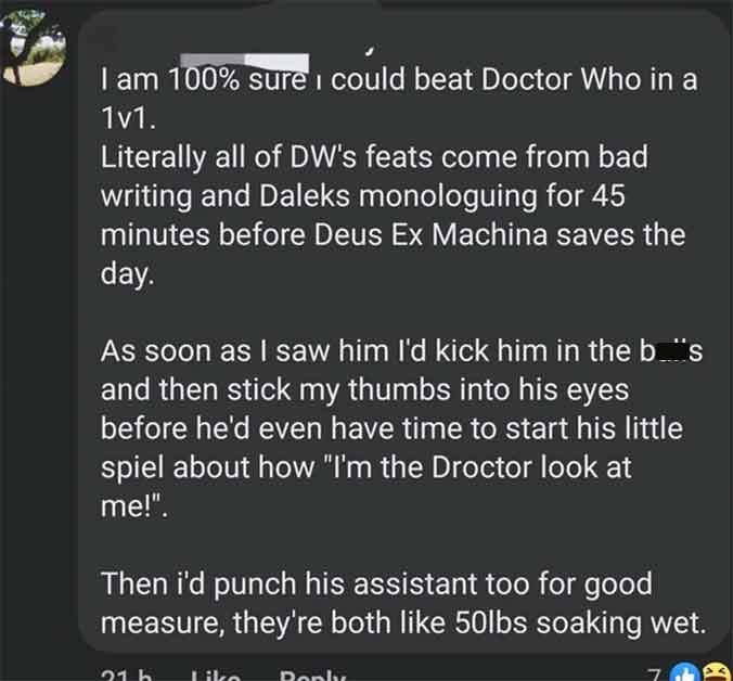 screenshot - I am 100% sure i could beat Doctor Who in a 1v1. Literally all of Dw's feats come from bad writing and Daleks monologuing for 45 minutes before Deus Ex Machina saves the day. As soon as I saw him I'd kick him in the bs and then stick my thumb