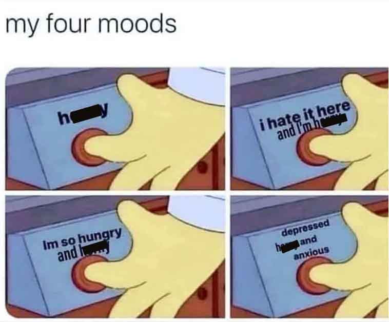cartoon - my four moods he Im so hungry and I i hate it here and I'm h depressed he and anxious