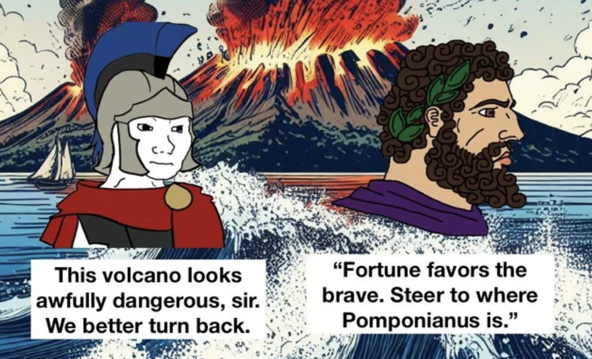 cartoon - This volcano looks awfully dangerous, sir. We better turn back. "Fortune favors the brave. Steer to where Pomponianus is."