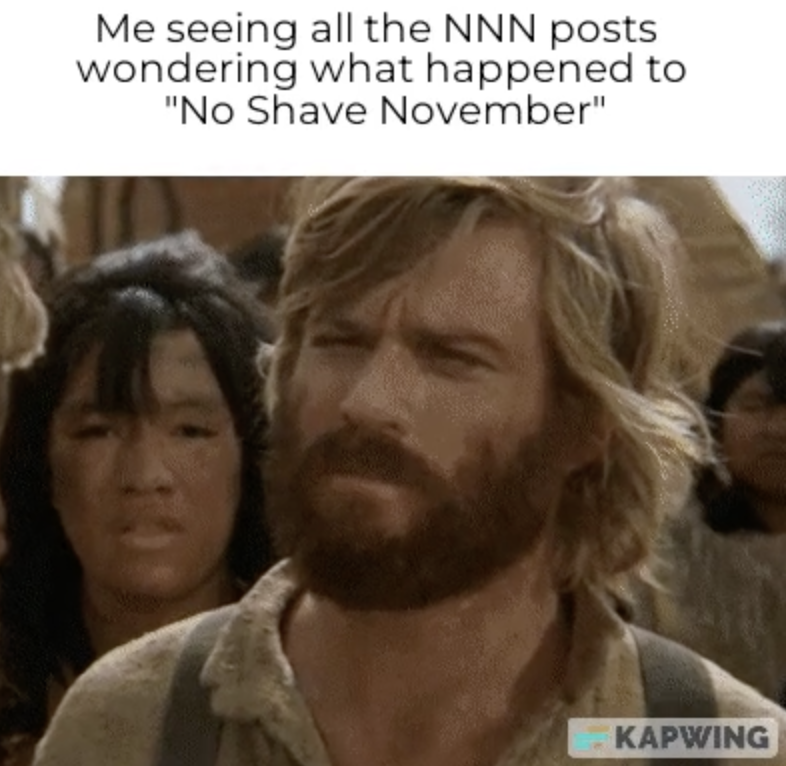 photo caption - Me seeing all the Nnn posts wondering what happened to "No Shave November" Kapwing