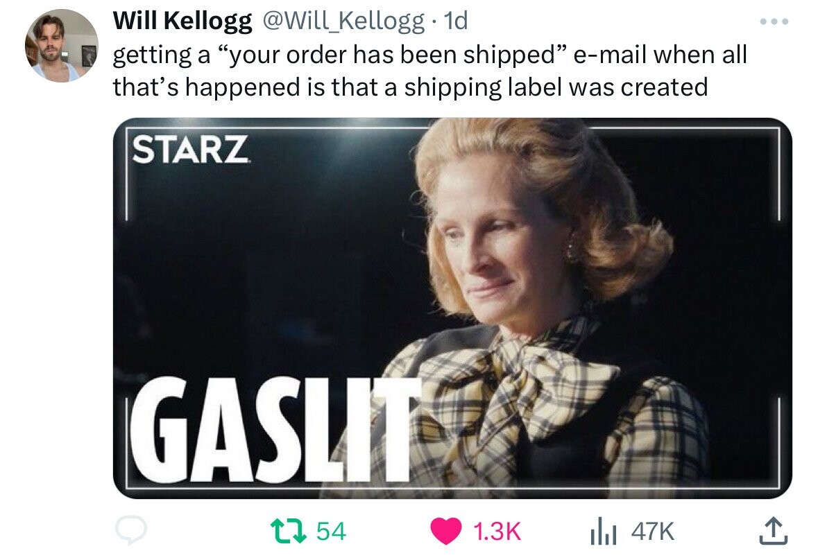 photo caption - Will Kellogg . 1d getting a "your order has been shipped" email when all that's happened is that a shipping label was created Starz Gaslit 1 54 47K