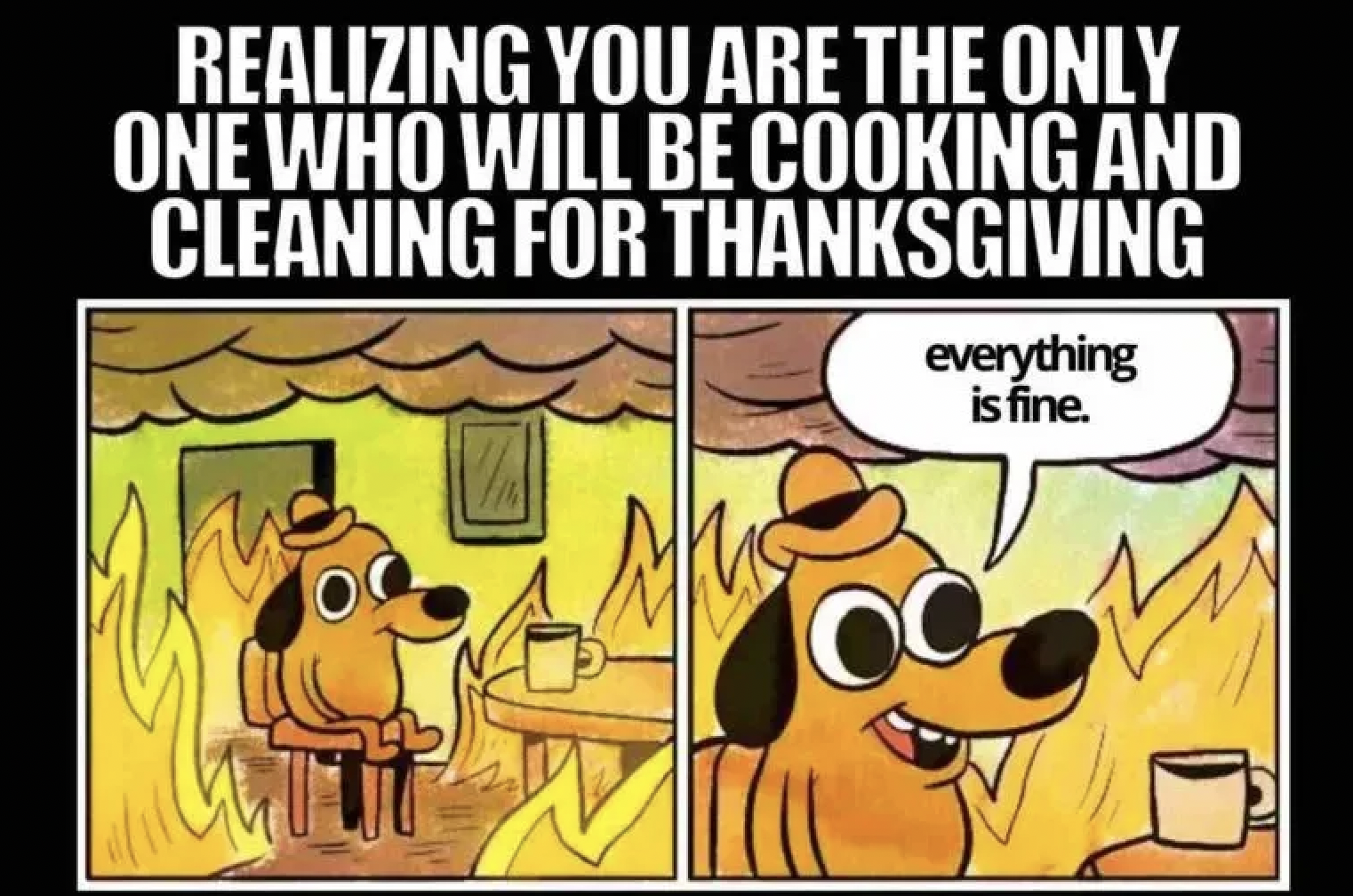 comics - Realizing You Are The Only One Who Will Be Cooking And Cleaning For Thanksgiving Vi everything is fine. Oc