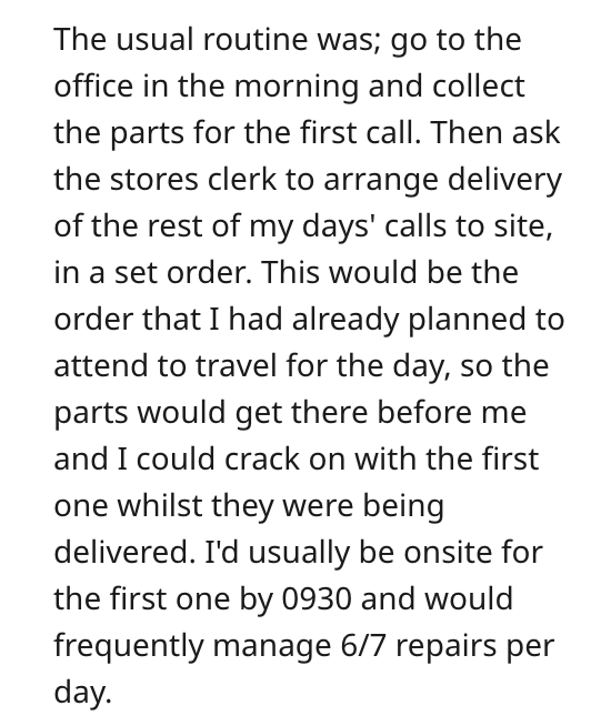 angle - The usual routine was; go to the office in the morning and collect the parts for the first call. Then ask the stores clerk to arrange delivery of the rest of my days' calls to site, in a set order. This would be the order that I had already planne