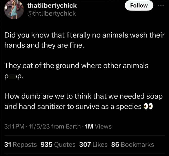 screenshot - thatlibertychick Did you know that literally no animals wash their hands and they are fine. They eat of the ground where other animals pp. How dumb are we to think that we needed soap and hand sanitizer to survive as a species 0 11523 from Ea