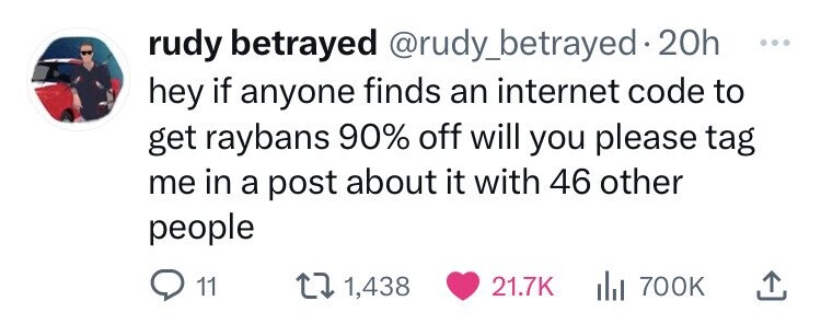 shoe - rudy betrayed . 20h hey if anyone finds an internet code to get raybans 90% off will you please tag me in a post about it with 46 other people 11 1,438