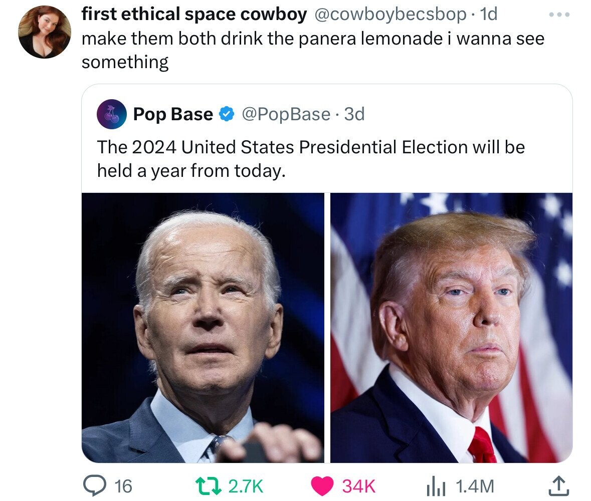 photo caption - first ethical space cowboy . 1d make them both drink the panera lemonade i wanna see something Pop Base 3d The 2024 United States Presidential Election will be held a year from today. 16 34K 1.4M ... .