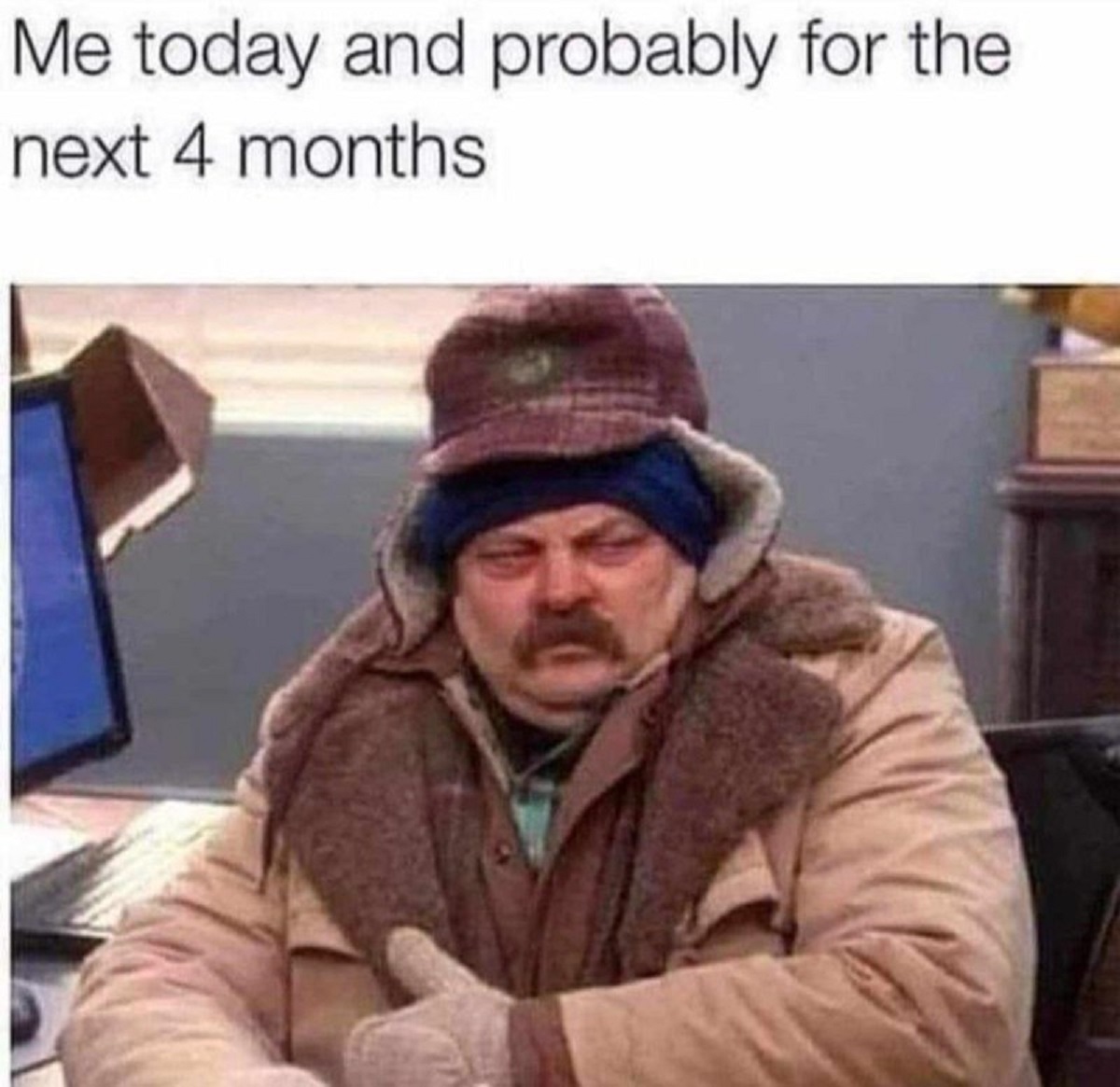 me today and probably for the next 4 months - Me today and probably for the next 4 months