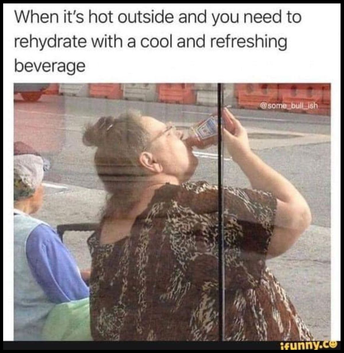 its hot meme - When it's hot outside and you need to rehydrate with a cool and refreshing beverage ifunny.co