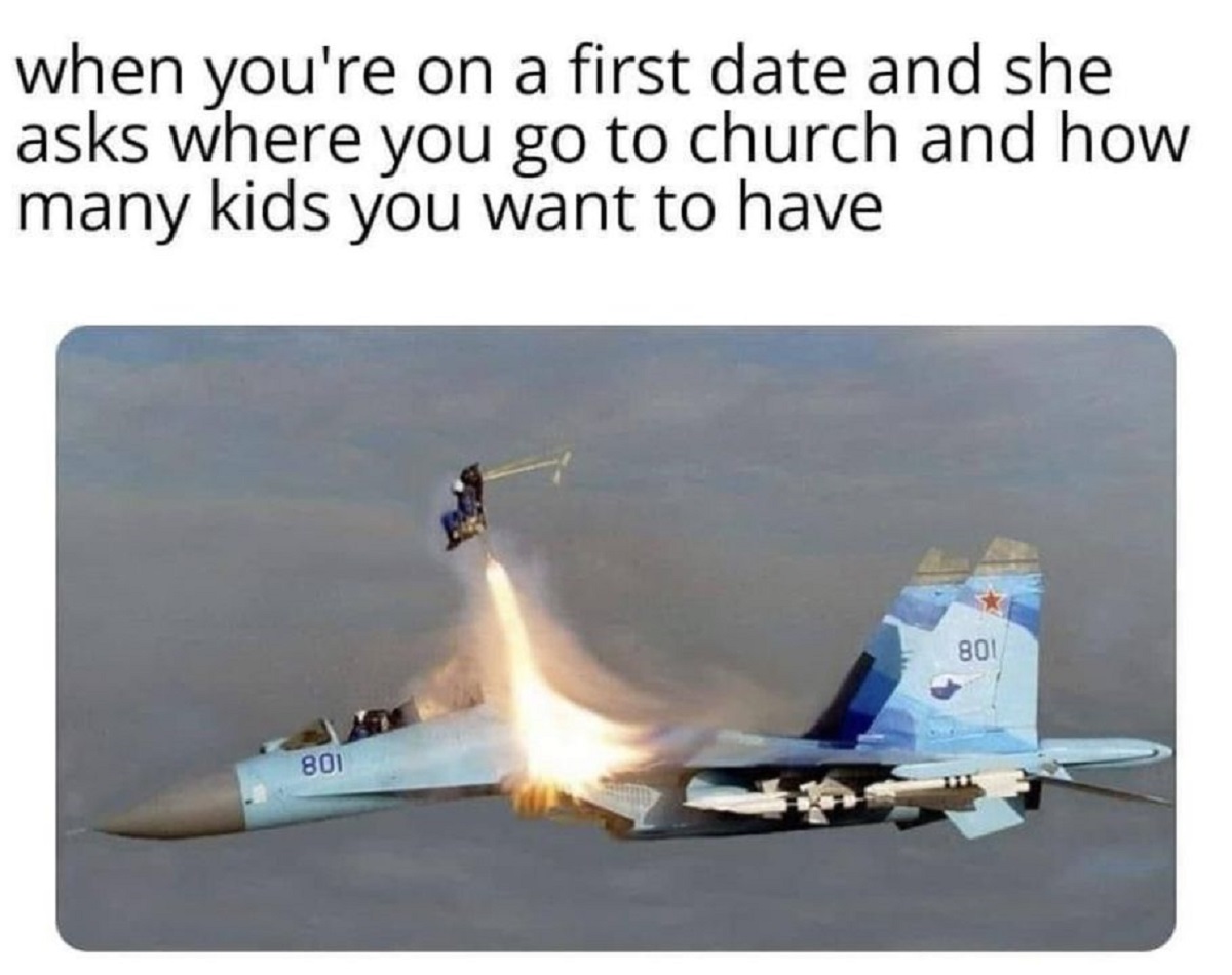 fighter jet emergency exit - when you're on a first date and she asks where you go to church and how many kids you want to have 801 801