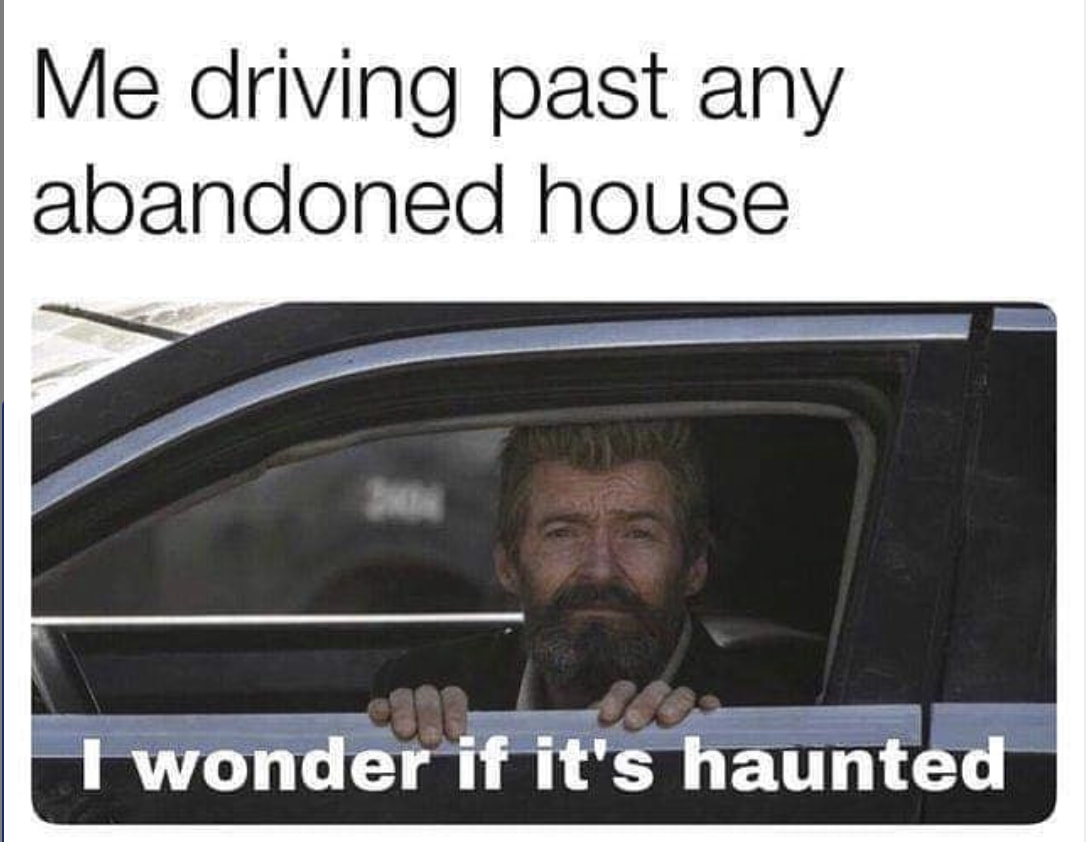 photo caption - Me driving past any abandoned house I wonder if it's haunted