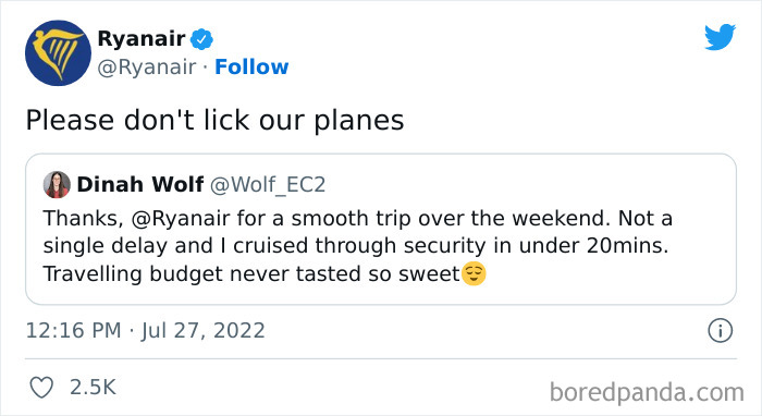 ryanair funny tweets - Ryanair Please don't lick our planes Dinah Wolf Thanks, for a smooth trip over the weekend. Not a single delay and I cruised through security in under 20mins. Travelling budget never tasted so sweet 0 boredpanda.com