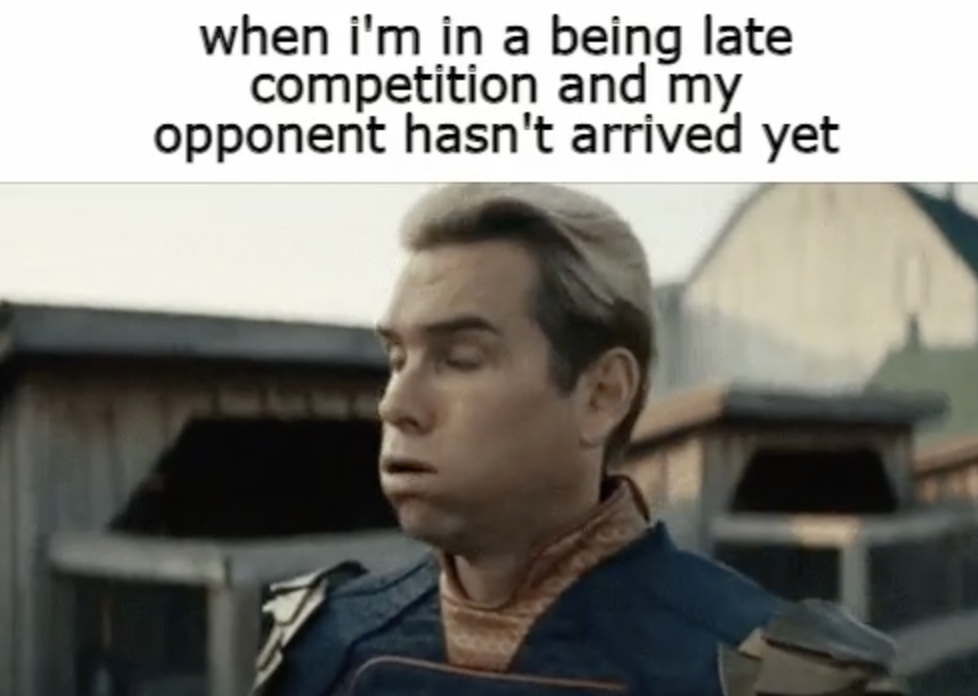 photo caption - when i'm in a being late competition and my opponent hasn't arrived yet