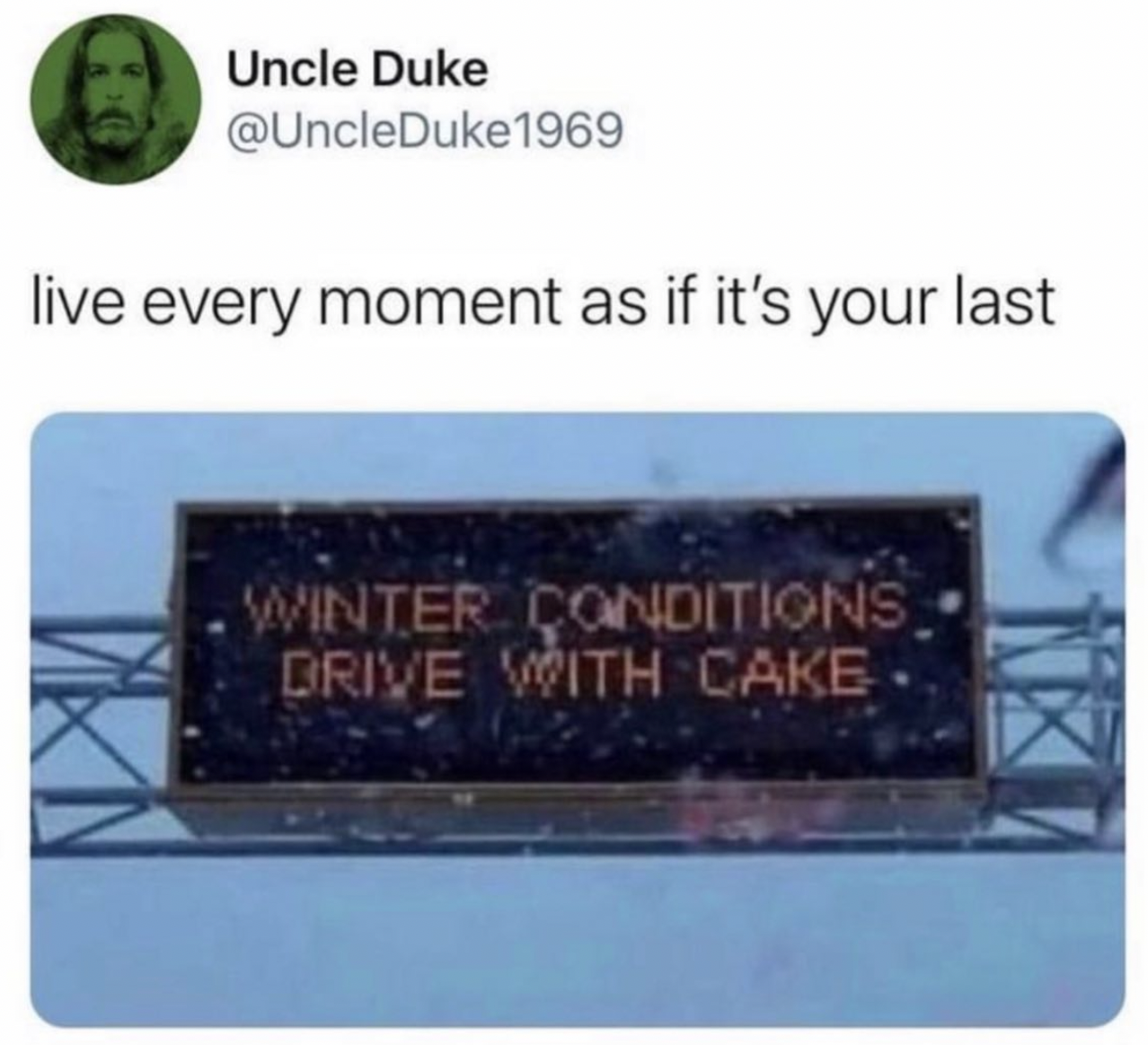 display device - Uncle Duke live every moment as if it's your last Winter Conditions. Drive With Cake.