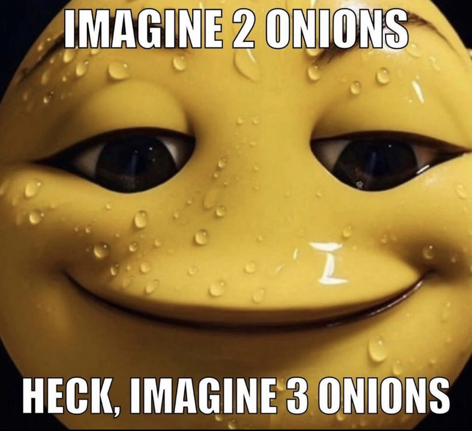 smile - Imagine 2 Onions I Heck. Imagine 3 Onions