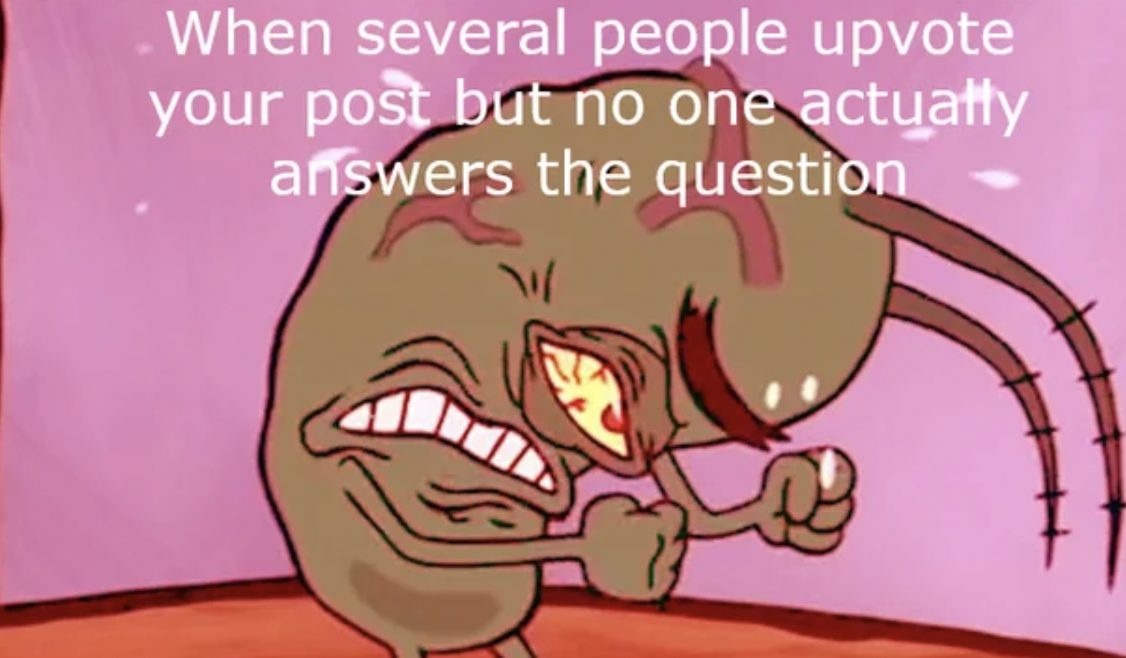 cartoon - When several people upvote your post but no one actually answers the question