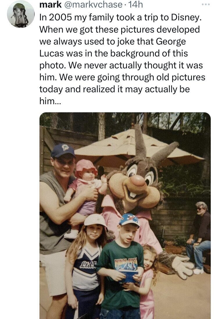 photo caption - mark . 14h In 2005 my family took a trip to Disney. When we got these pictures developed we always used to joke that George Lucas was in the background of this photo. We never actually thought it was him. We were going through old pictures