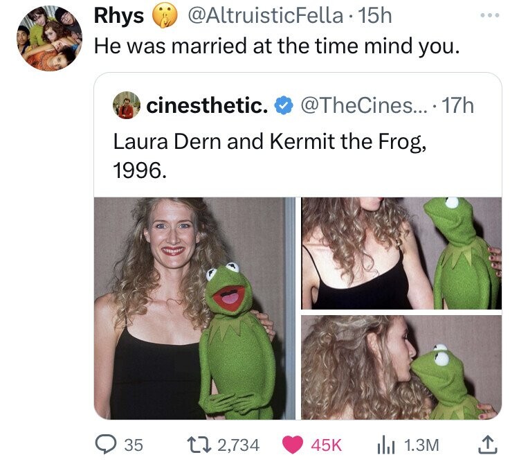 neck - Rhys 15h He was married at the time mind you. cinesthetic. ... 17h Laura Dern and Kermit the Frog, 1996. 35 2,734 ... 45K 1.3M