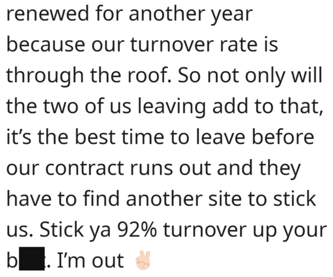 handwriting - renewed for another year because our turnover rate is through the roof. So not only will the two of us leaving add to that, it's the best time to leave before our contract runs out and they have to find another site to stick us. Stick ya 92%