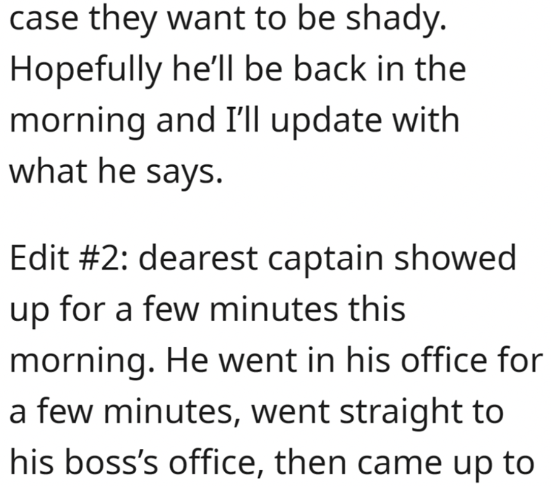 handwriting - case they want to be shady. Hopefully he'll be back in the morning and I'll update with what he says. Edit dearest captain showed up for a few minutes this morning. He went in his office for a few minutes, went straight to his boss's office,