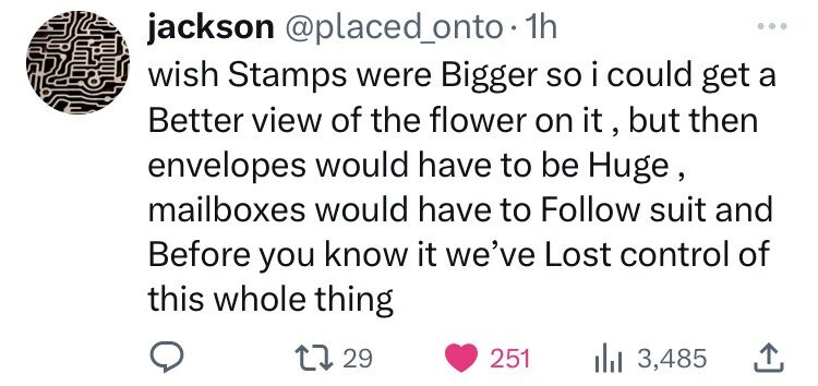 point - jackson . 1h wish Stamps were Bigger so i could get a Better view of the flower on it, but then envelopes would have to be Huge, mailboxes would have to suit and Before you know it we've Lost control of this whole thing 1 29 251 3,485