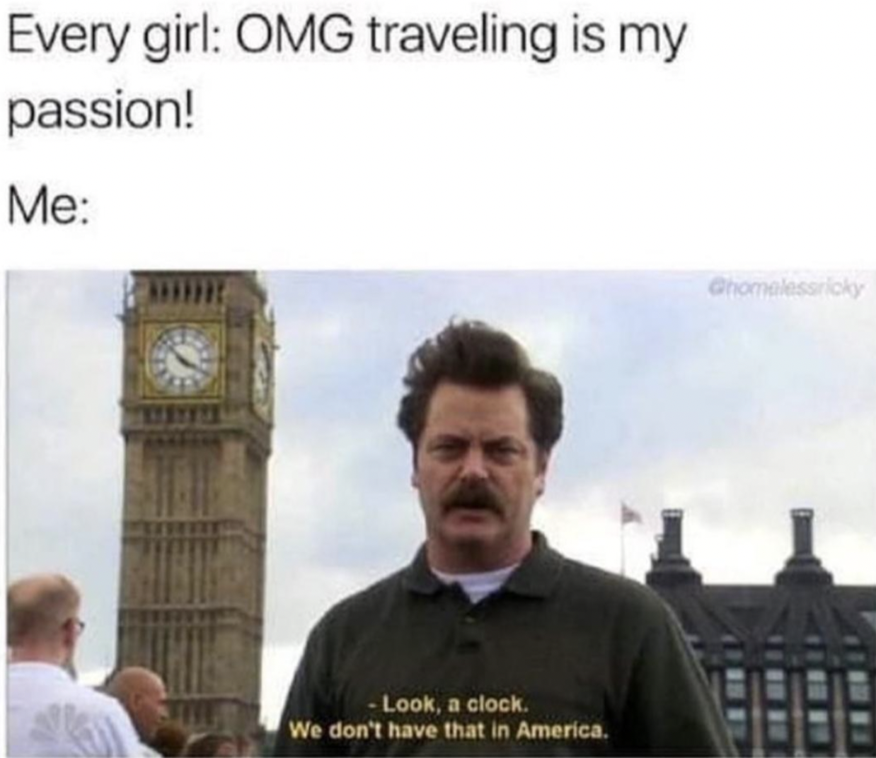 travelling memes - Every girl Omg traveling is my passion! Me Look, a clock. We don't have that in America. Ghomelessricky