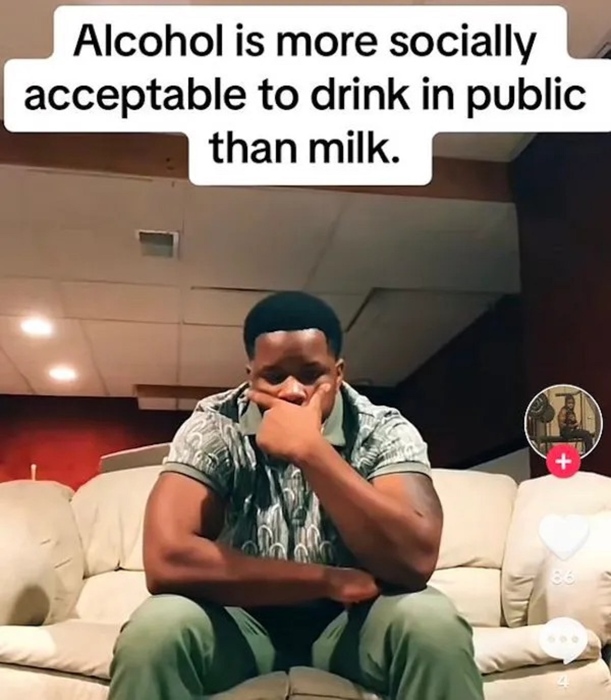 more socially acceptable to drink alcohol in public than milk - Alcohol is more socially acceptable to drink in public than milk. 86