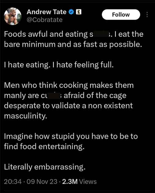 screenshot - Andrew Tate Foods awful and eating s ;. I eat the bare minimum and as fast as possible. I hate eating. I hate feeling full. Men who think cooking makes them manly are c afraid of the cage desperate to validate a non existent masculinity. Imag