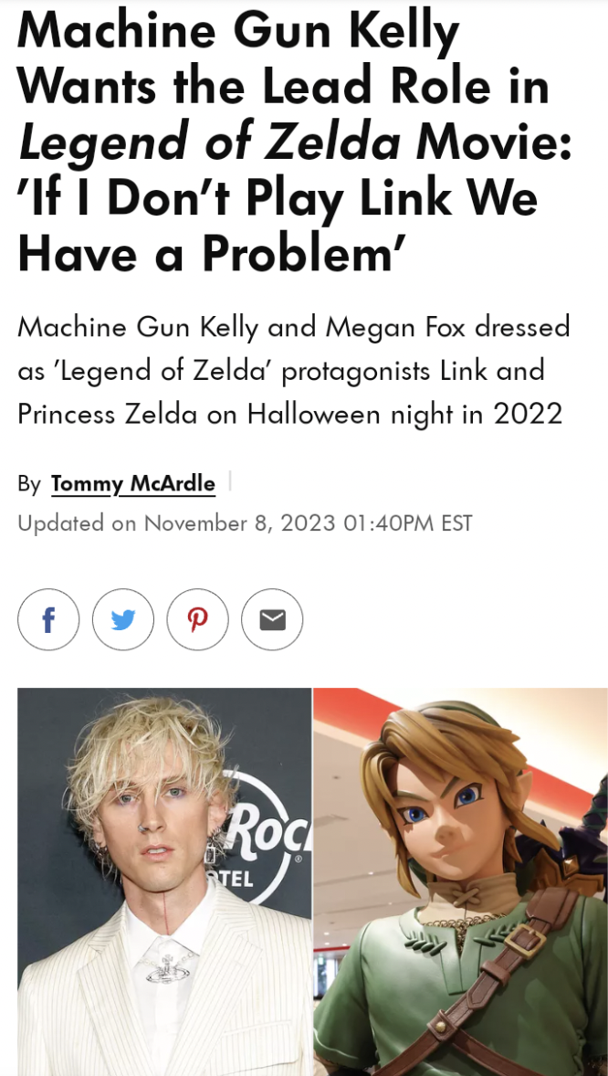 head - Machine Gun Kelly Wants the Lead Role in Legend of Zelda Movie 'If I Don't Play Link We Have a Problem' Machine Gun Kelly and Megan Fox dressed as 'Legend of Zelda' protagonists Link and Princess Zelda on Halloween night in 2022 By Tommy McArdle Up