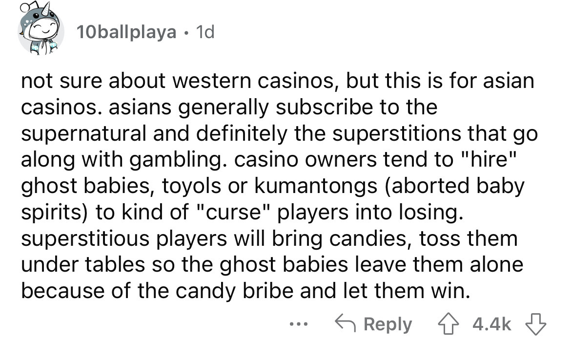 document - 10ballplaya 1d not sure about western casinos, but this is for asian casinos. asians generally subscribe to the supernatural and definitely the superstitions that go along with gambling. casino owners tend to "hire" ghost babies, toyols or kuma