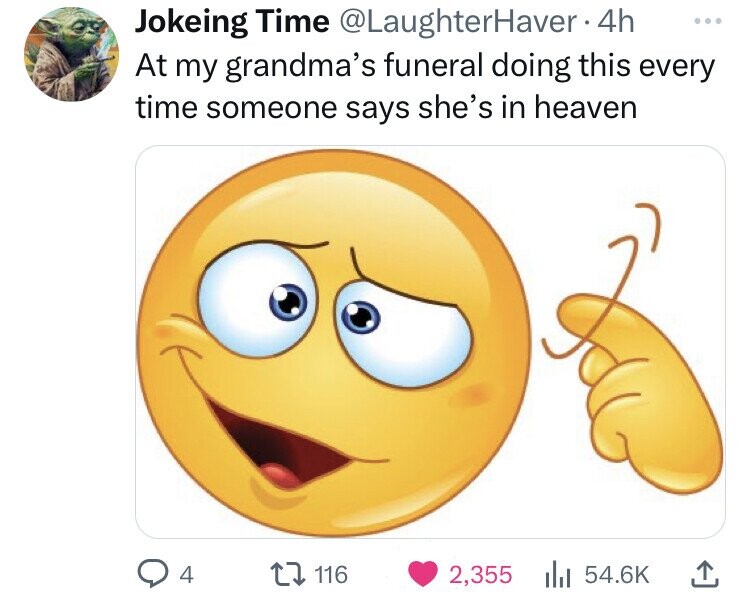 screw loose emoji meme - Jokeing Time . 4h At my grandma's funeral doing this every time someone says she's in heaven Q4 116 ? 2,355