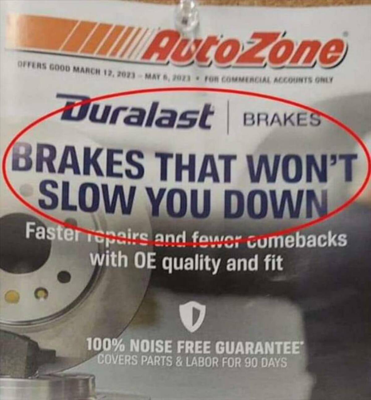 autozone brakes that won t slow you down - AutoZone Offers Good For Commercial Accounts Only Duralast Brakes Brakes That Won'T Slow You Down Faster repairs and fewer comebacks with Oe quality and fit 100% Noise Free Guarantee Covers Parts & Labor For 90 D