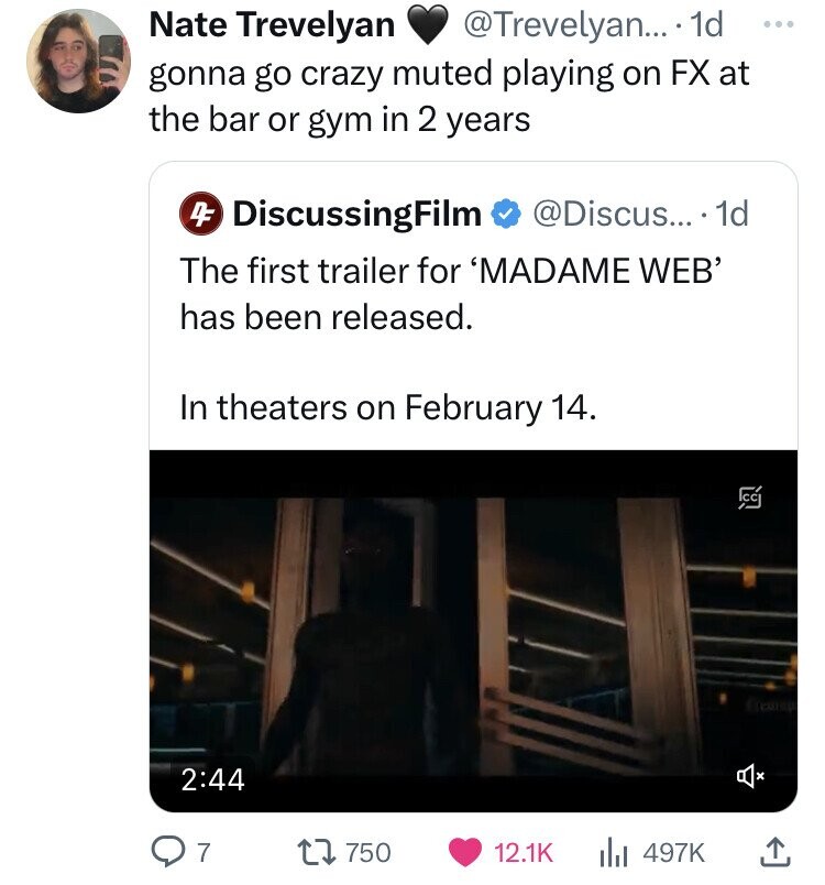 media - Nate Trevelyan .... 1d gonna go crazy muted playing on Fx at the bar or gym in 2 years 4 DiscussingFilm .... 1d The first trailer for 'Madame Web' has been released. In theaters on February 14. 97 1750