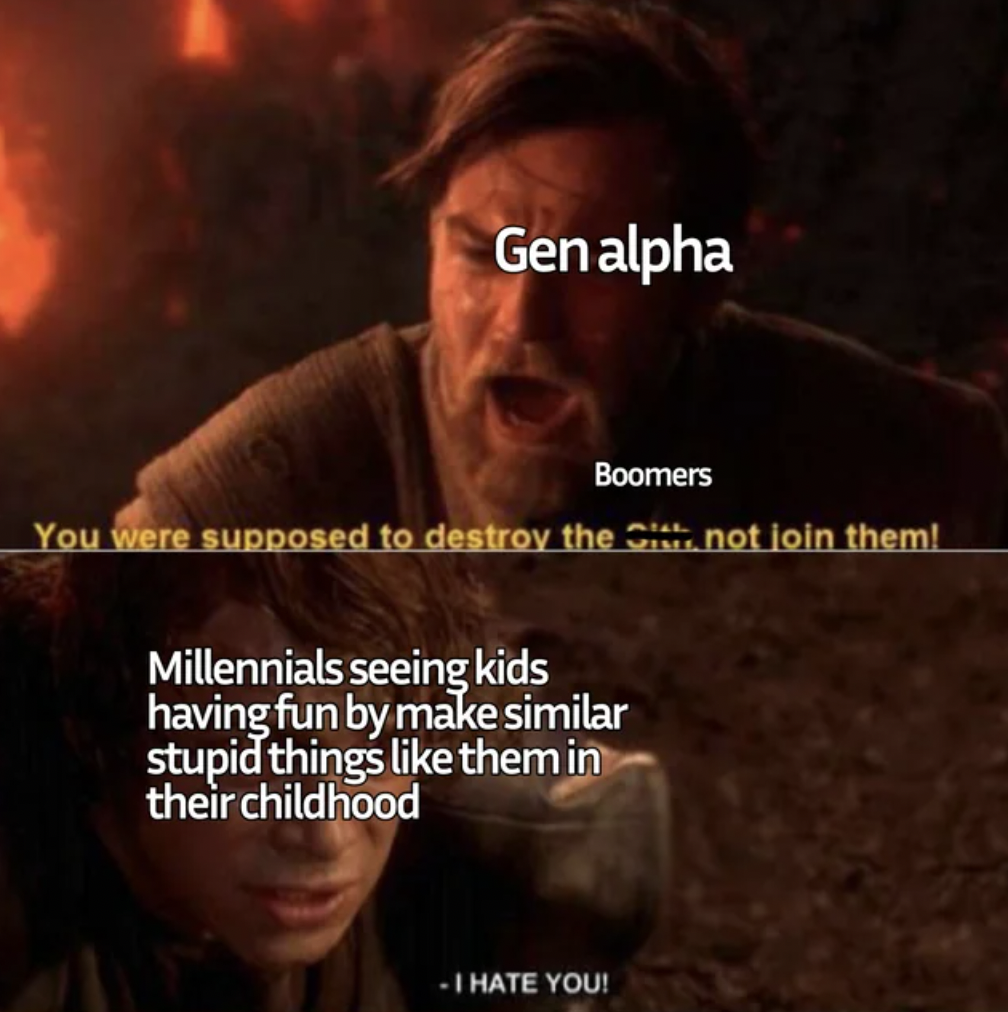 photo caption - Gen alpha Boomers You were supposed to destroy the not join them! Millennials seeing kids having fun by make similar stupid things them in their childhood I Hate You!