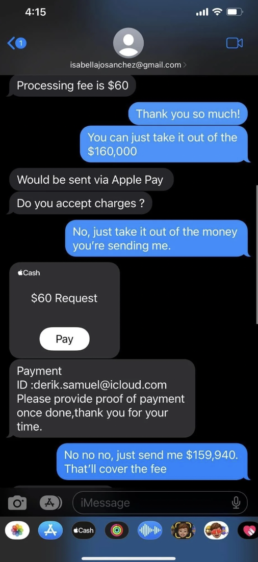 screenshot - isabellajosanchez.com Processing fee is $60 Cash Would be sent via Apple Pay Do you accept charges? Thank you so much! You can just take it out of the $160,000 No, just take it out of the money you're sending me. $60 Request Pay . Payment Id…