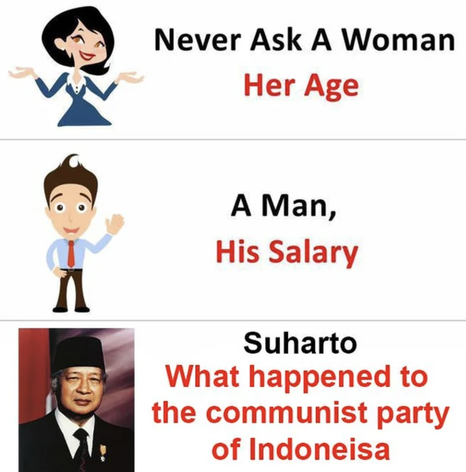 never ask a woman her age meme - Never Ask A Woman Her Age A Man, His Salary Suharto What happened to the communist party of Indoneisa