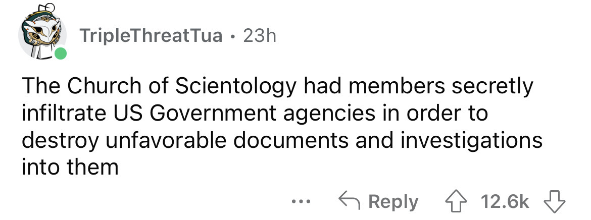 paper - TripleThreat Tua. 23h The Church of Scientology had members secretly infiltrate Us Government agencies in order to destroy unfavorable documents and investigations into them ...
