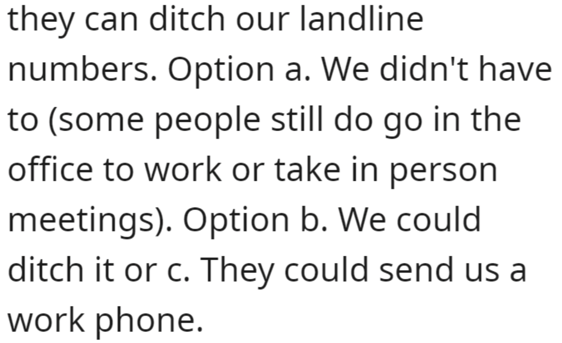 am so sensitive - they can ditch our landline numbers. Option a. We didn't have to some people still do go in the office to work or take in person meetings. Option b. We could ditch it or c. They could send us a work phone.
