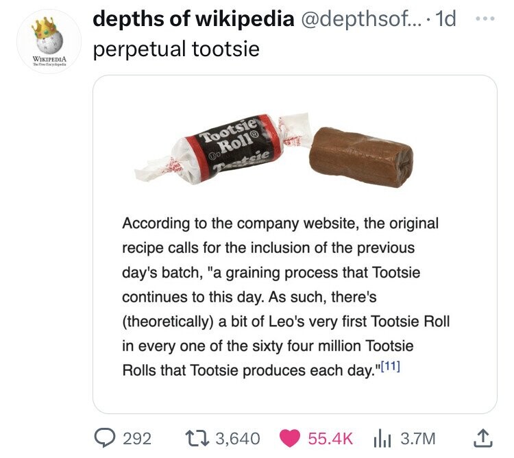 Wikipedia The depths of wikipedia ... . 1d perpetual tootsie Tootsie Rolle Tantsie According to the company website, the original recipe calls for the inclusion of the previous day's batch, "a graining process that Tootsie continues to this day. As such,…