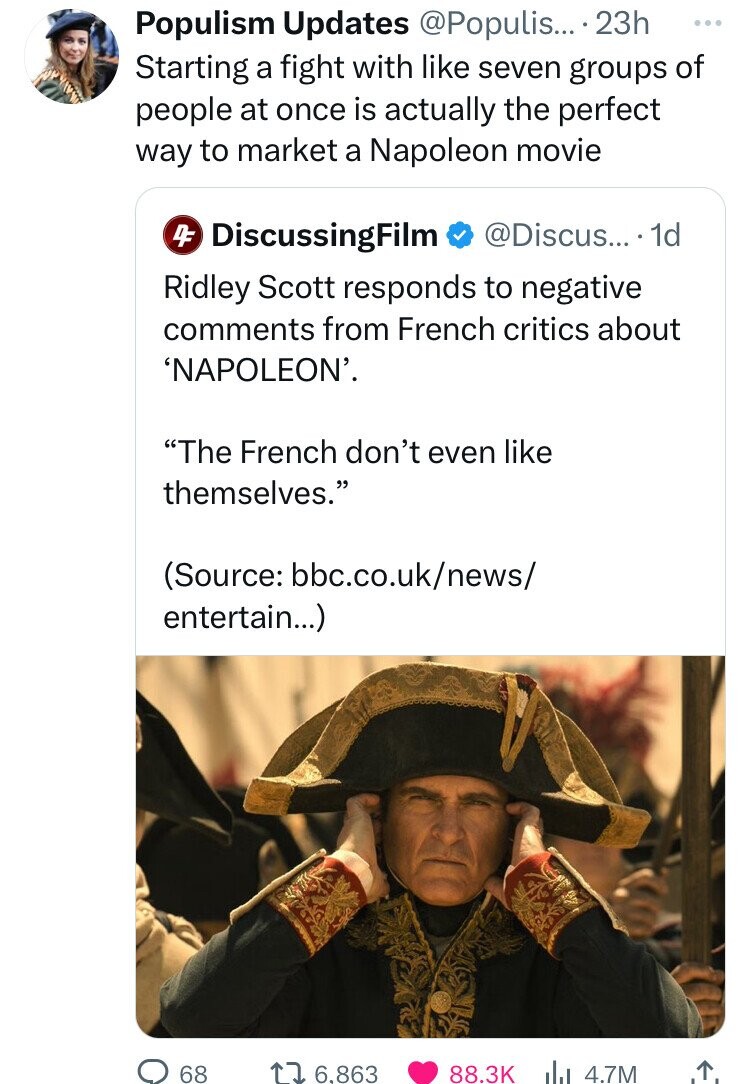 human behavior - Populism Updates .... 23h Starting a fight with seven groups of people at once is actually the perfect way to market a Napoleon movie 4 DiscussingFilm ... 1d Ridley Scott responds to negative from French critics about 'Napoleon'. "The Fre
